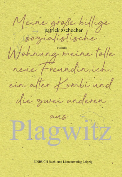 Patrick Zschocher: Meine große billige sozialistische Wohnung, meine tolle neue Freundin, ich, ein alter Kombi und die zwei anderen aus Plagwitz