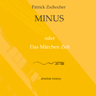 Patrick Zschocher: Minus oder das Märchen Zeit