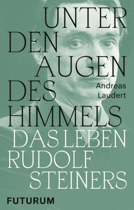 Andreas Laudert: Unter den Augen des Himmels Das Leben Rudolf Steiners