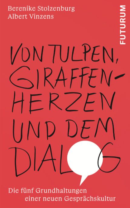 Albert Vinzens, Berenike Stolzenburg: Von Tulpen, Giraffenherzen und dem Dialog Die fünf Grundhaltungen einer neuen Gesprächskultur