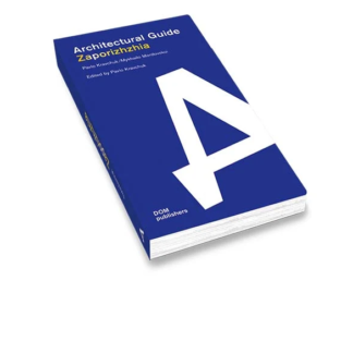 Pavlo Kravchuk ⁄ Mykhailo Mordovskoi  Edited by Pavlo Kravchuk: Zaporizhzhia/Architectural Guide