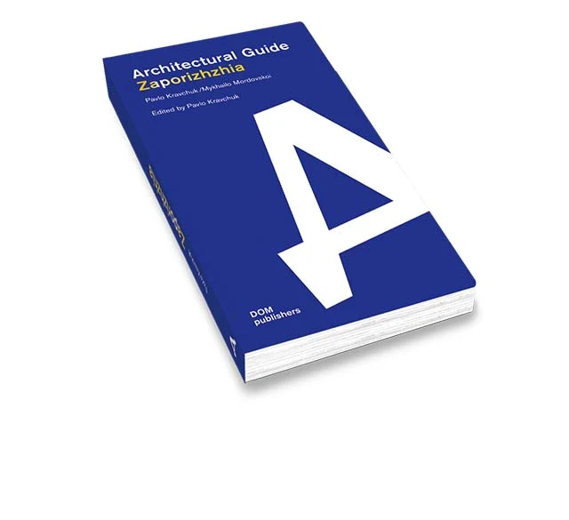 Pavlo Kravchuk ⁄ Mykhailo Mordovskoi Edited by Pavlo Kravchuk: Zaporizhzhia/Architectural Guide