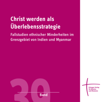 Win­fried Mai­er-Re­­vor­­e­do: Christ wer­den als Über­le­bens­stra­te­gie Fall­stu­di­en eth­ni­scher Min­der­hei­ten im Grenz­ge­biet von In­di­en und My­an­mar